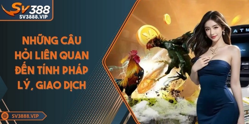 Những câu hỏi liên quan đến tính pháp lý, giao dịch đều được SV388 giải đáp tỉ mỉ
