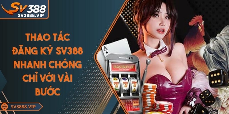 Thao tác đăng ký SV388 nhanh chóng chỉ với vài bước đơn giản